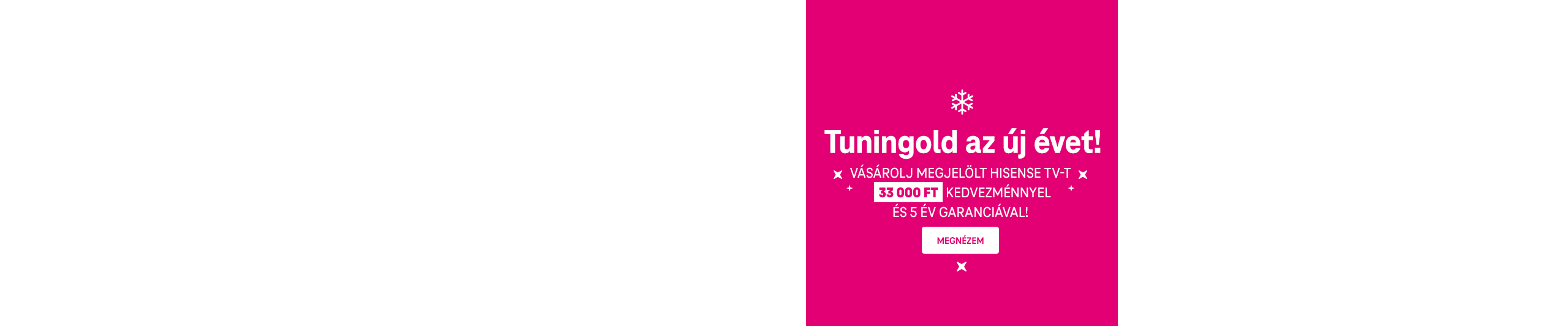 Tuningold az új évet. Vásárolj megjelölt Hisense TV-t 33 000 Ft kedvezménnyel és 5 év garanciával! | Megnézem